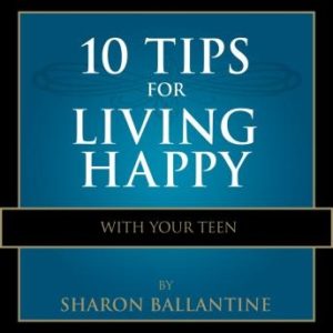10 Tips for Living Happy with Your Teen