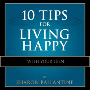 10 Tips for Living Happy with Your Teen