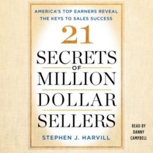 21 Secrets of Million-Dollar Sellers: America's Top Earners Reveal the Keys to Sales Success