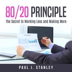 80/20 Principle: The Secret to Working Less and Making More