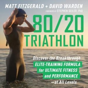 80/20 Triathlon: Discover the Breakthrough Elite-Training Formula for Ultimate Fitness and Performance at All Levels