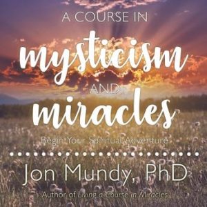 A Course in Mysticism and Miracles: Begin Your Spiritual Adventure