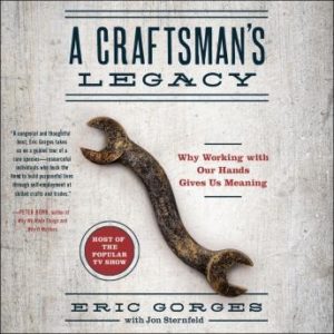 A Craftsman's Legacy: Why Working with Our Hands Gives Us Meaning