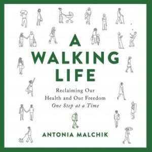 A Walking Life: Reclaiming Our Health and Our Freedom One Step at a Time