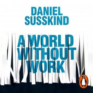 A World Without Work: Technology, Automation and How We Should Respond