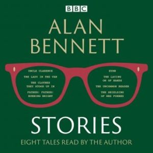 Alan Bennett: Stories: Read by Alan Bennett