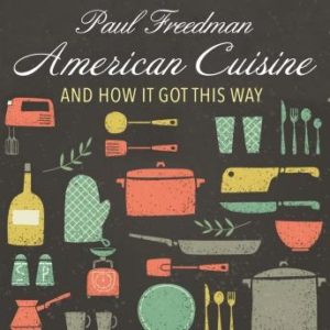 American Cuisine: And How It Got This Way