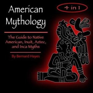 American Mythology: The Art of Native American, Inuit, Aztec, and Inca Myths