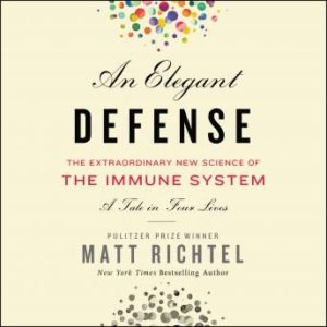 An Elegant Defense: The Extraordinary New Science of the Immune System: A Tale in Four Lives