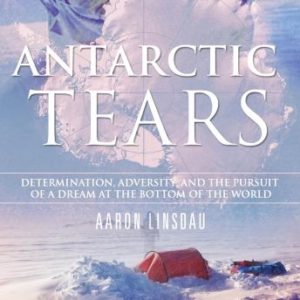 Antarctic Tears: Determination, Adversity, and the Pursuit of a Dream at the Bottom of the World