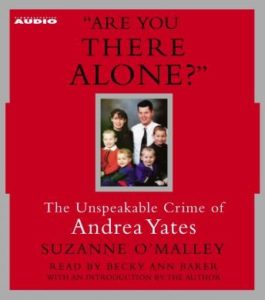 Are You There Alone?: The Unspeakable Crime of Andrea Yates