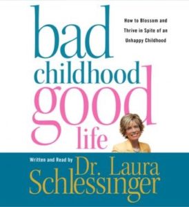 Bad Childhood---Good Life: How to Blossom and Thrive in Spite of an