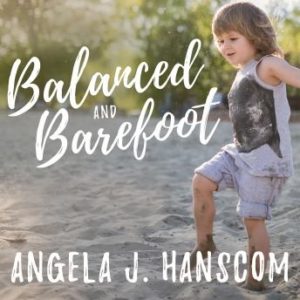 Balanced and Barefoot: How Unrestricted Outdoor Play Makes for Strong, Confident, and Capable Children