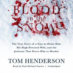 Blood in the Snow: The True Story of a Stay-at-Home Dad, His High-Powered Wife, and the Jealousy That Drove Him to Murder