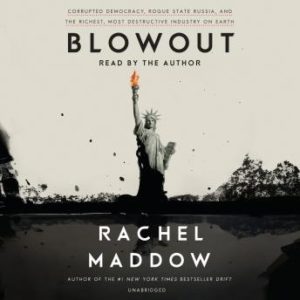 Blowout: Corrupted Democracy, Rogue State Russia, and the Richest, Most Destructive  Industry on Earth