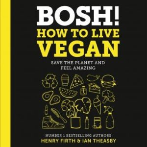 BOSH! How to Live Vegan