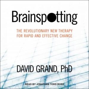 Brainspotting: The Revolutionary New Therapy for Rapid and Effective Change