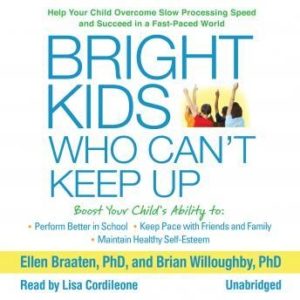 Bright Kids Who Can't Keep Up: Help Your Child Overcome Slow Processing Speed and Succeed in a Fast-Paced World