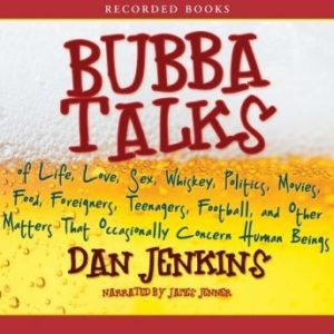 Bubba Talks: Of Life, Love, Sex, Whiskey, Politics, Foreigners, Teenagers, Movies, Food, Foot