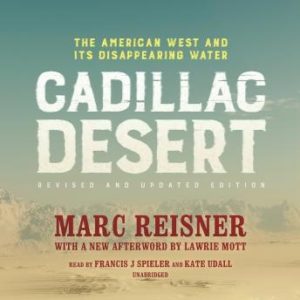 Cadillac Desert, Revised and Updated Edition: The American West and Its Disappearing Water