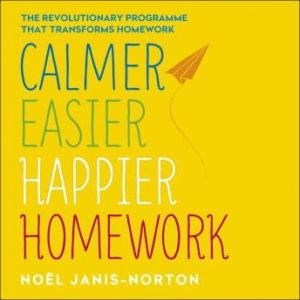 Calmer, Easier, Happier Homework: The revolutionary programme that transforms homework