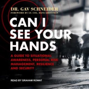 Can I See your Hands: A Guide To Situational Awareness, Personal Risk Management, Resilience and Security