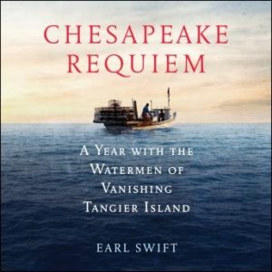 Chesapeake Requiem: A Year with the Watermen of Vanishing Tangier Island