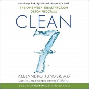 CLEAN 7: Supercharge the Body's Natural Ability to Heal Itself-The One-Week Breakthrough Detox Program