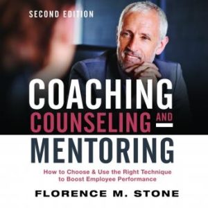 Coaching, Counseling & Mentoring Second Edition: How to Choose & Use the Right Technique to Boost Employee Performance