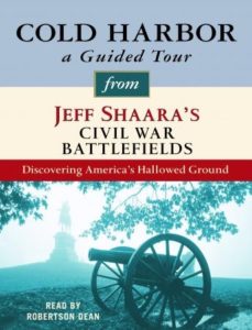 Cold Harbor: A Guided Tour from Jeff Shaara's Civil War Battlefields: What happened, why it matters, and what to see