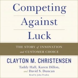 Competing Against Luck: The Story of Innovation and Customer Choice