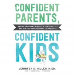 Confident Parents, Confident Kids: Raising Emotional Intelligence in Ourselves and Our Kidsfrom Toddlers to Teenagers