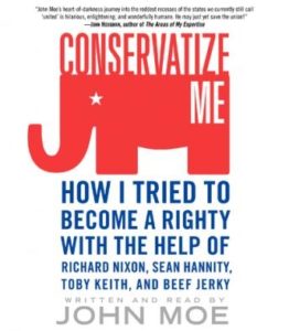 Conservatize Me: How I Tried to Become a Righty with the Help of Richard Nixon, Sean Hannity, Toby Keith, and Beef Jerky