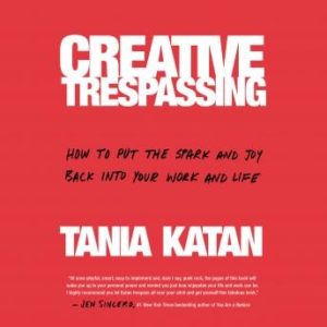 Creative Trespassing: How to Put the Spark and Joy Back into Your Work and Life