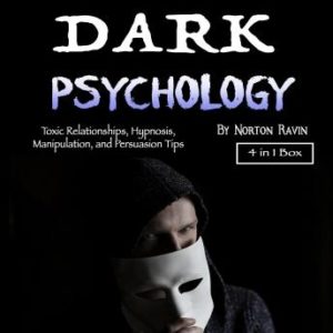 Dark Psychology: Toxic Relationships, Hypnosis, Manipulation, and Persuasion Tips