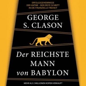 Der reichste Mann von Babylon. Erfolgsgeheimnisse der Antike - Der erste Schritt in die finanzielle Freiheit