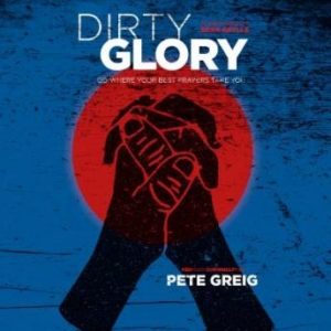 Dirty Glory: Go Where Your Best Prayers Take You