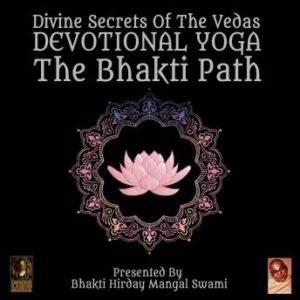 Divine Secrets Of The Vedas Devotional Yoga - The Bhakti Path