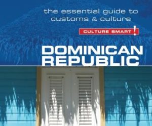 Dominican Republic - Culture Smart!: The Essential Guide to Customs and Culture