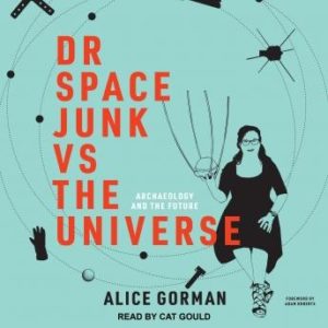 Dr Space Junk vs The Universe: Archaeology and the Future