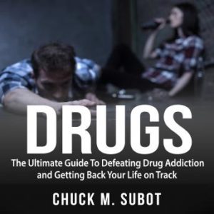 Drugs: The Ultimate Guide To Defeating Drug Addiction and Getting Back Your Life on Track