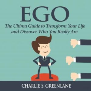 Ego: The Ultima Guide to Transform Your Life and Discover Who You Really Are