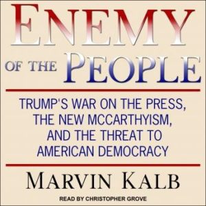 Enemy of the People: Trump's War on the Press, the New McCarthyism, and the Threat to American Democracy