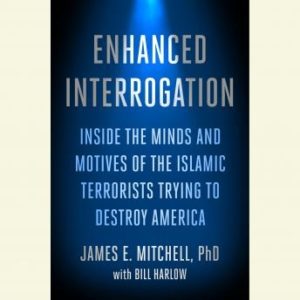 Enhanced Interrogation: Inside the Minds and Motives of the Islamic Terrorists Trying To Destroy America