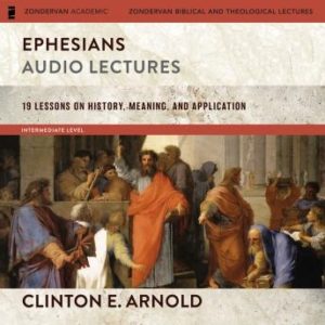 Ephesians: Audio Lectures (Zondervan Exegetical Commentary on the New Testament): 19 Lessons on History, Meaning, and Application