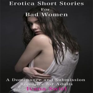 Erotica Short Stories For Bad Women: A Dominance and Submission Romance for Adults