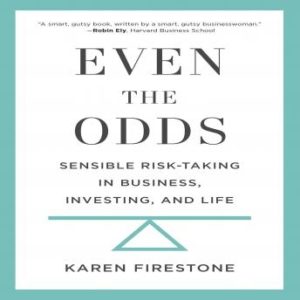 Even the Odds: Sensible Risk-Taking in Business, Investing, and Life