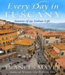 Every Day in Tuscany: Seasons of an Italian Life