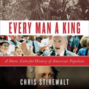 Every Man a King: A Short, Colorful History of American Populists