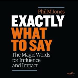 Exactly What to Say: The Magic Words for Influence and Impact